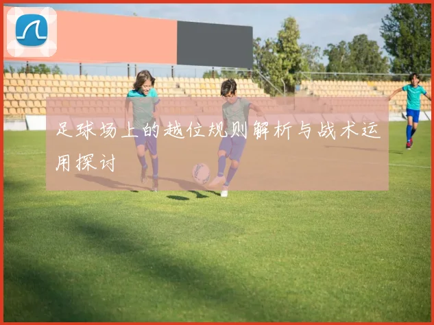 足球场上的越位规则解析与战术运用探讨
