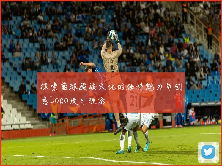 探索篮球藏族文化的独特魅力与创意Logo设计理念